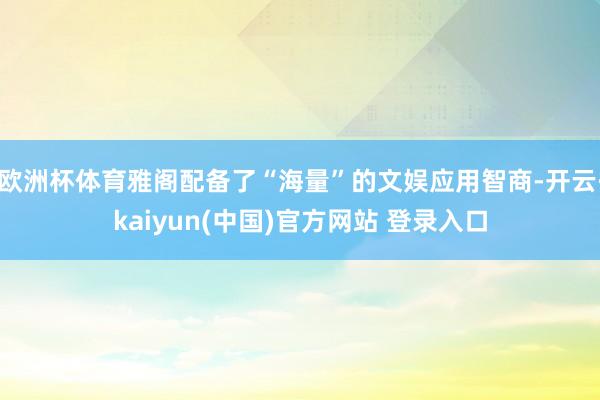欧洲杯体育雅阁配备了“海量”的文娱应用智商-开云·kaiyun(中国)官方网站 登录入口