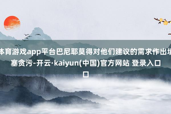体育游戏app平台巴尼耶莫得对他们建议的需求作出填塞贪污-开云·kaiyun(中国)官方网站 登录入口