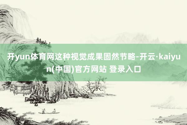 开yun体育网这种视觉成果固然节略-开云·kaiyun(中国)官方网站 登录入口