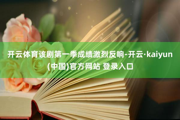 开云体育　　该剧第一季成绩激烈反响-开云·kaiyun(中国)官方网站 登录入口