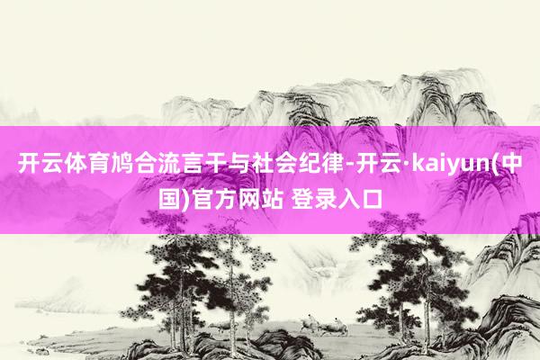 开云体育鸠合流言干与社会纪律-开云·kaiyun(中国)官方网站 登录入口