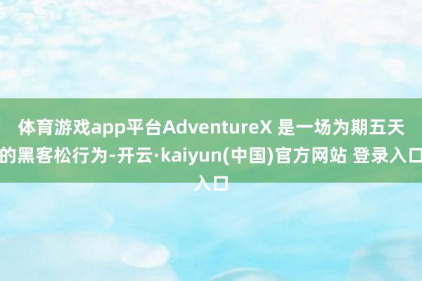 体育游戏app平台AdventureX 是一场为期五天的黑客松行为-开云·kaiyun(中国)官方网站 登录入口