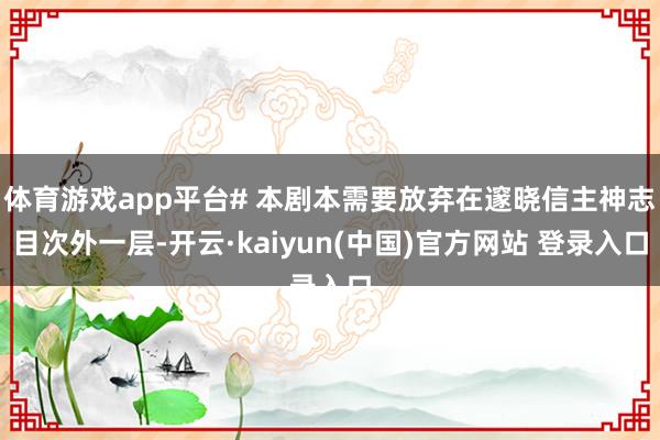 体育游戏app平台# 本剧本需要放弃在邃晓信主神志目次外一层-开云·kaiyun(中国)官方网站 登录入口
