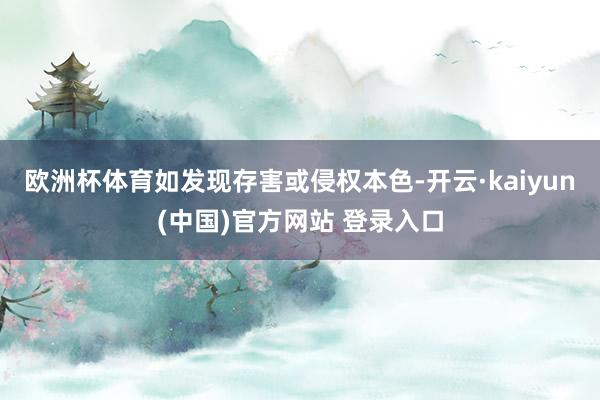 欧洲杯体育如发现存害或侵权本色-开云·kaiyun(中国)官方网站 登录入口