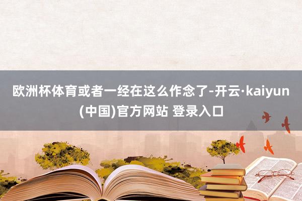 欧洲杯体育或者一经在这么作念了-开云·kaiyun(中国)官方网站 登录入口
