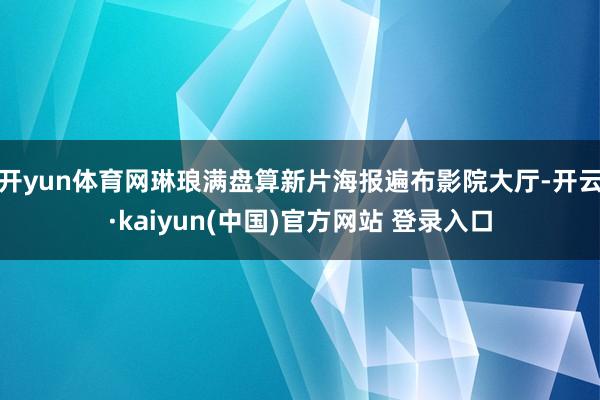 开yun体育网琳琅满盘算新片海报遍布影院大厅-开云·kaiyun(中国)官方网站 登录入口