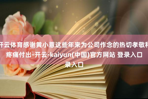开云体育感谢黄小薏这些年来为公司作念的热切孝敬和疼痛付出-开云·kaiyun(中国)官方网站 登录入口