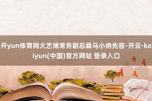 开yun体育网大艺博常务副总裁马小纳先容-开云·kaiyun(中国)官方网站 登录入口