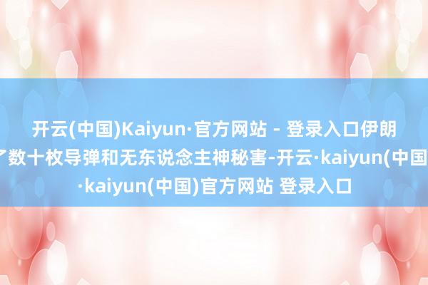 开云(中国)Kaiyun·官方网站 - 登录入口伊朗向以色列筹划辐照了数十枚导弹和无东说念主神秘害-开云·kaiyun(中国)官方网站 登录入口